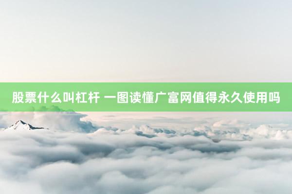 股票什么叫杠杆 一图读懂广富网值得永久使用吗